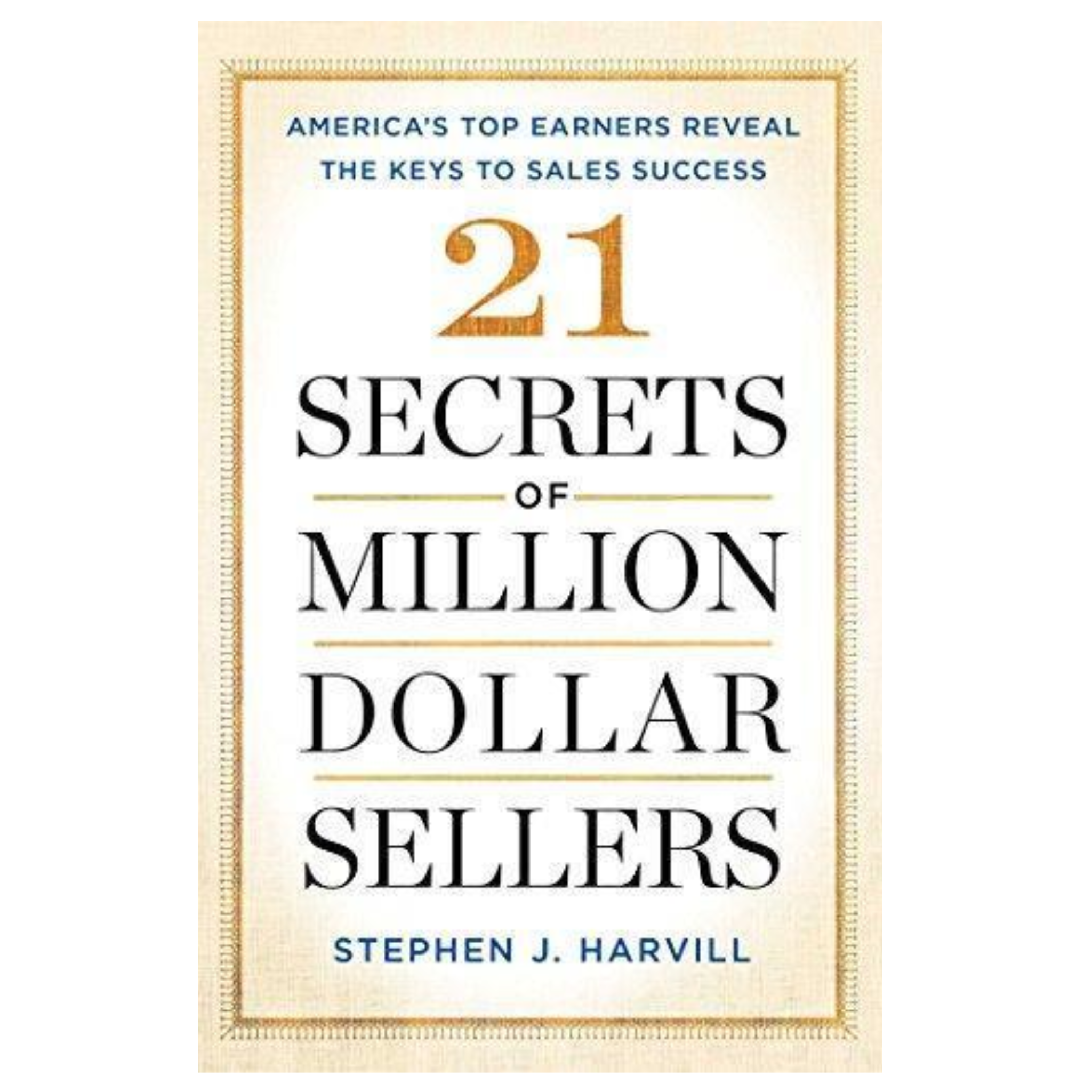 21 Secrets Of Million-Dollar Sellers:  AMERICA'S TOP EARNERS REVEAL The Keys To Sales Success Book By Stephen Harvill